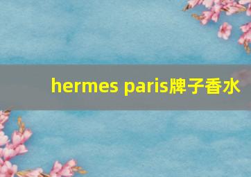 hermes paris牌子香水